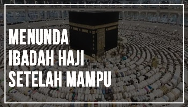 Hukum Orang Yang Menunda Ibadah Haji Setelah Mampu